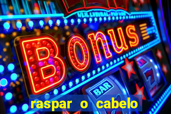 raspar o cabelo significado espiritual